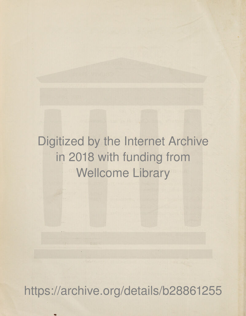 \ . Digitized by the Internet Archive in 2018 with funding from Wellcome Library s 2 : https://archive.org/details/b28861255