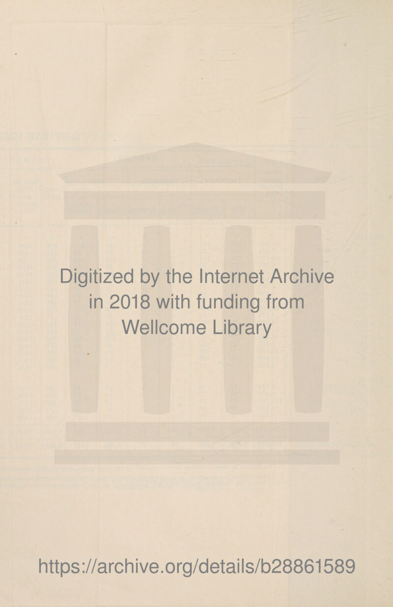 Digitized by the Internet Archive in 2018 with funding from Wellcome Library https ://arch i ve. o rg/detai Is/b28861589