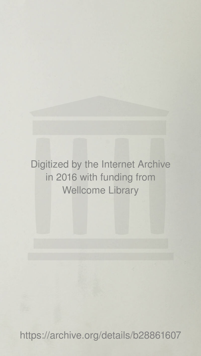 Digitized by the Internet Archive in 2016 with funding from Wellcome Library https://archive.org/details/b28861607