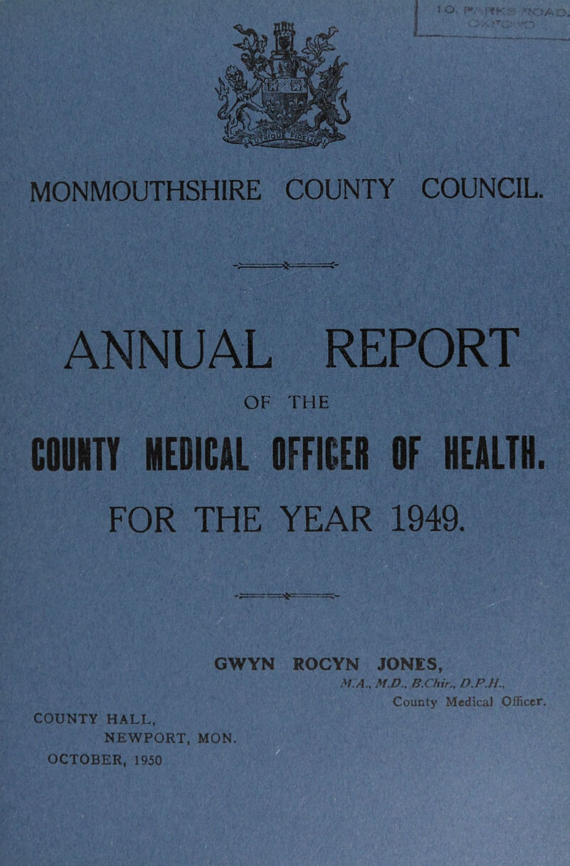 ANNUAL REPORT OF THE CfiUin MEDICAL OFFICEI OF HEALTH. FOR THE YEAR 1949. -;===r==aftc=r:T-=:_ GWYN ROCYN JONES, At.A., M.D.. B.Chir., D.P.H., NEWPORT, MON. OCTOBER, 1950