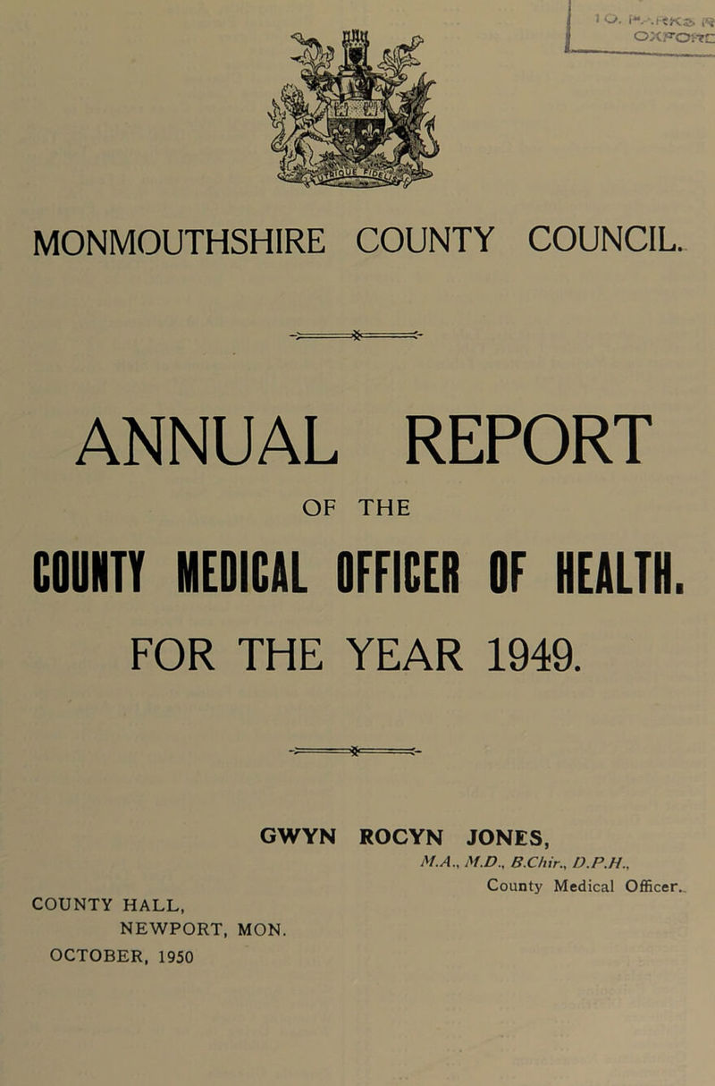 ANNUAL REPORT OF THE FOR THE YEAR 1949. GWYN ROCYN JONES, A/.A., A1.D., B.C/tir., NEWPORT, MON. OCTOBER, 1950 n -c