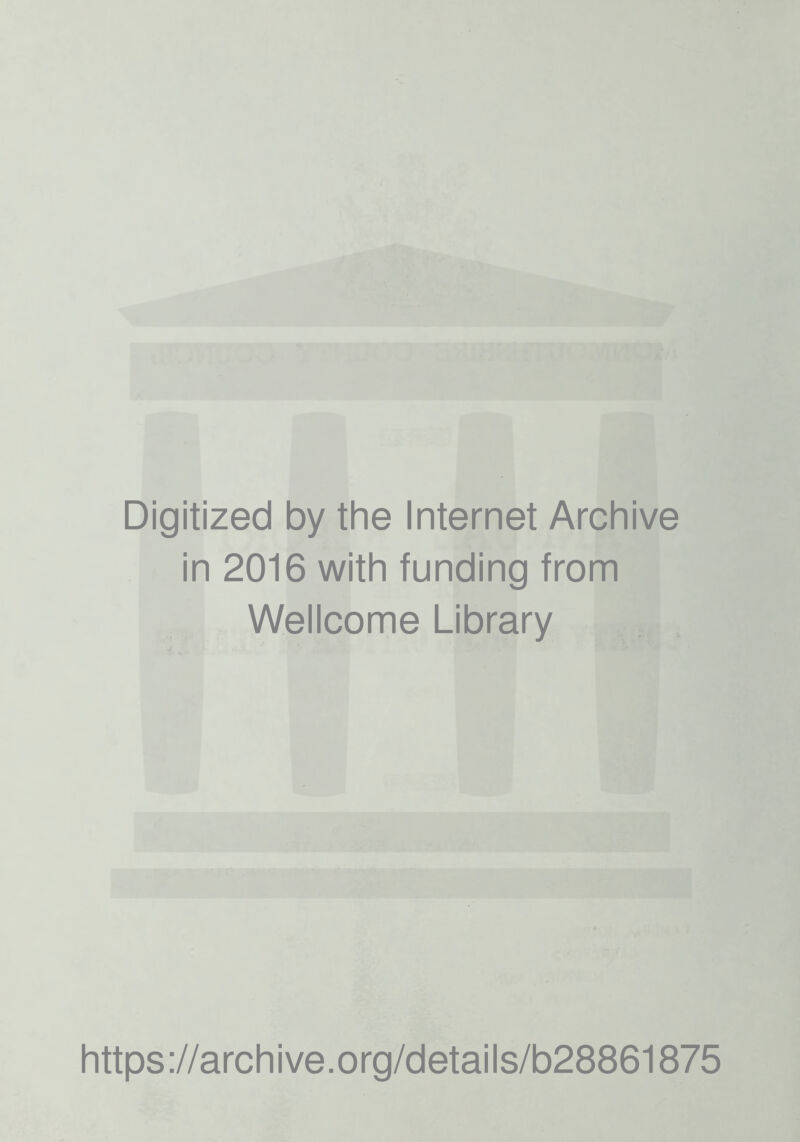 Digitized by the Internet Archive in 2016 with funding from Wellcome Library https://archive.org/details/b28861875