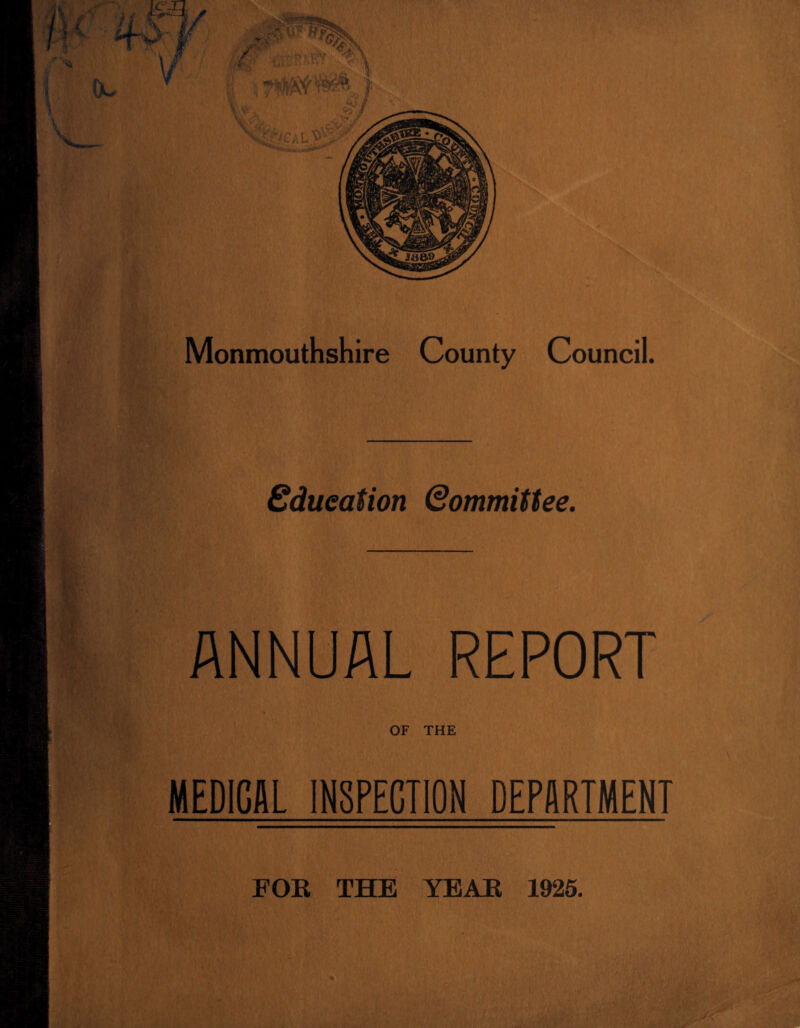 / i Monmouthshire County Council. Sdueation Committee. ANNUAL REPORT OF THE MEDICAL INSPECTION DEPARTMENT FOE THE YEAE 1925.