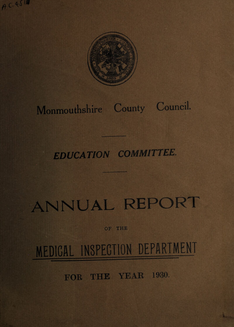 Monmouthshire County Council. EDUCATION COMMITTEE. ANNUAL REPORT OF THE MEDICAL INSPECTION DEPARTMENT FOR THE YEAR 1930.