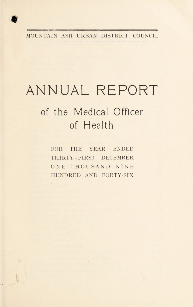 ANNUAL REPORT of the Medical Officer of Health FOR THE YEAR ENDED THIRTY - EIRST DECEMBER ONE THOUSAND NINE HUNDRED AND FORTY-SIX