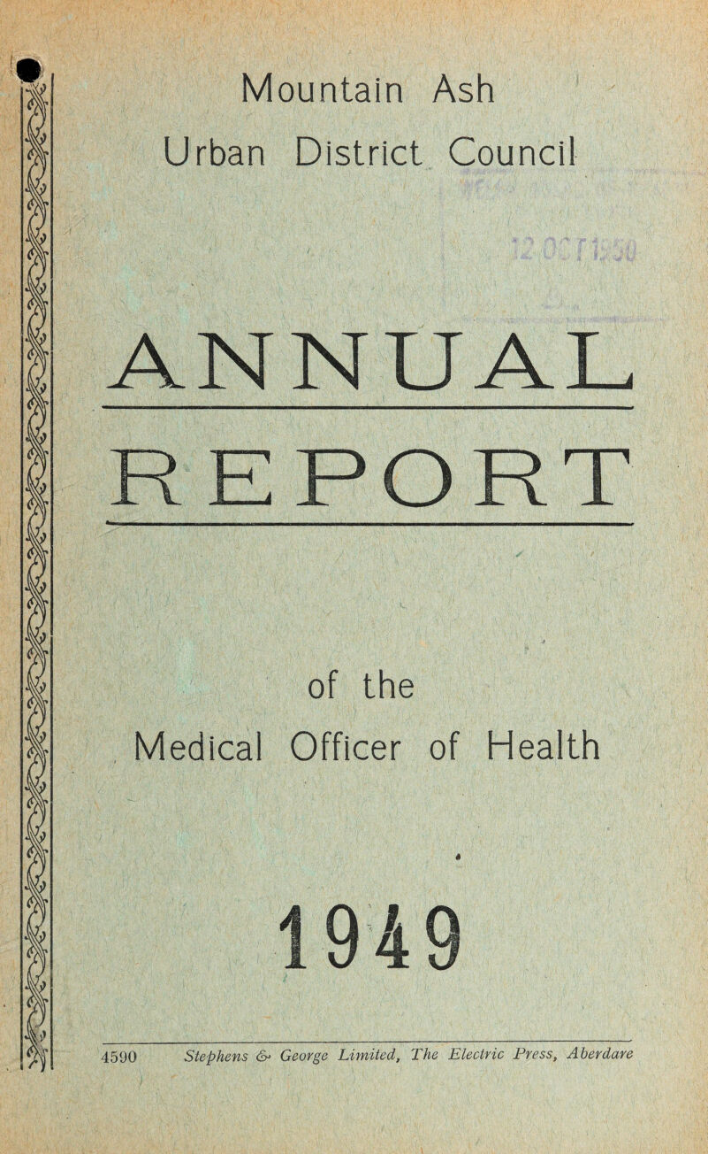 Mountain Ash Urban District Council ANNUAL REPORT S of the Medical Officer of Health 4 1949