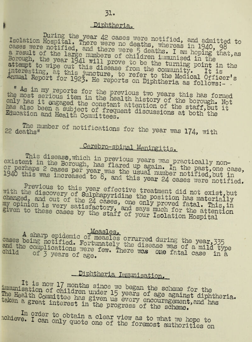 31. Isolation H^spital^There we^e^loSdeatLn0whP-ied, andn admitted to cases were notified, and thirl wire fdieth^ ?af 1?40’ $8 a result of the large I-arn hoping that,as Borough, the yBar^li^i^T^p0^1^^1™111?^ in the attempt to wipe out this disease tumi? P°int ln the Annual RepSrt for 3 has also been a subieet I? ?^lnlt^Uon of the staffjut it Education and Health C^mmittlls? 6 discussions at both the 22 deaths1”*6'1 °f no'clflcations for the year was 174, with _SaX.ehTo-spinal Honingi ti oxistent1 h^the^orough* tosPfih2f years.'Tas Practically non- ' or perhaps 2 cases per year was thl »S1,f?ainYIn the Past,one case, 1940 this was increalldytlV lnd\ifvh^ehn0tified'but in } cuiu bins year 24 cases were notified. with tSedhllvMy^hsulptolvridhr4reatm??- did not exist,but changed, and out of the 24 o?S«d o^ ^ -,50311:1011 has materially my opinion is very satisfactofl lid 0lf*ly prh!d fatal< This, in given to these cases by ih| stiff If wf? !?r the attention * uiie fatali oi your Isolation Hospital a - . -Measles, being notified. Gport!^atelv °h^red durin§ the year,335 ie complications were few^There a mild.type of ^ voovc «-p v'9 AIiCie wt.s ohe fatal case in a -—EiPfotheria mjsatiop. immunisatioifof childrerfuldl?6! r6 began lhe so2lem? for the The Health Committee has given uq pv^rfr ? a^e gainst diphtheria, teien a great interest '*» ***£ S « oh^eao» fco^s^tMls^n