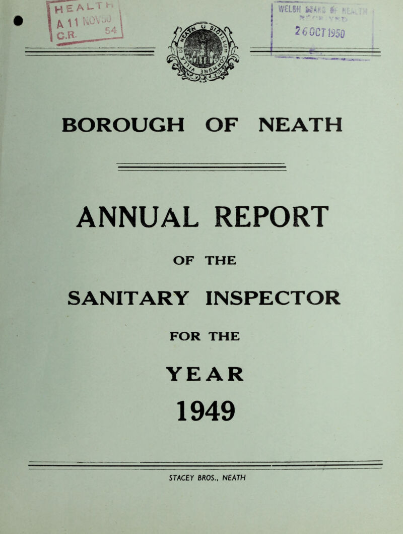 BOROUGH OF NEATH ANNUAL REPORT OF THE SANITARY INSPECTOR FOR THE YEAR 1949 STACEY BROS., NEATH