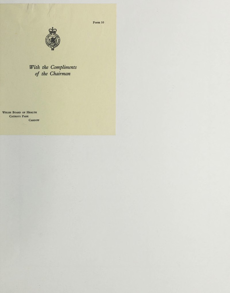 Form 10 With the Compliments of the Chairman Welsh Board of Health Cathays Park Cardiff