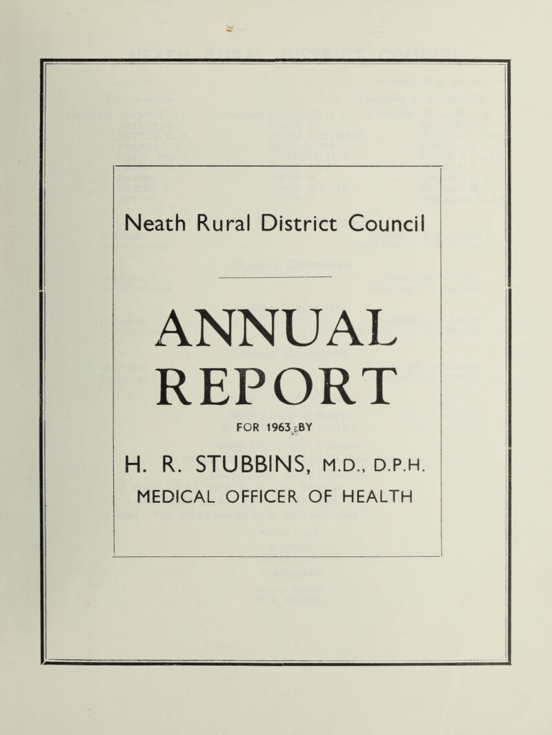 ANNUAL REPORT FOR 1963 c BY H. R. STUBBINS, m.d., d.p.h. MEDICAL OFFICER OF HEALTH