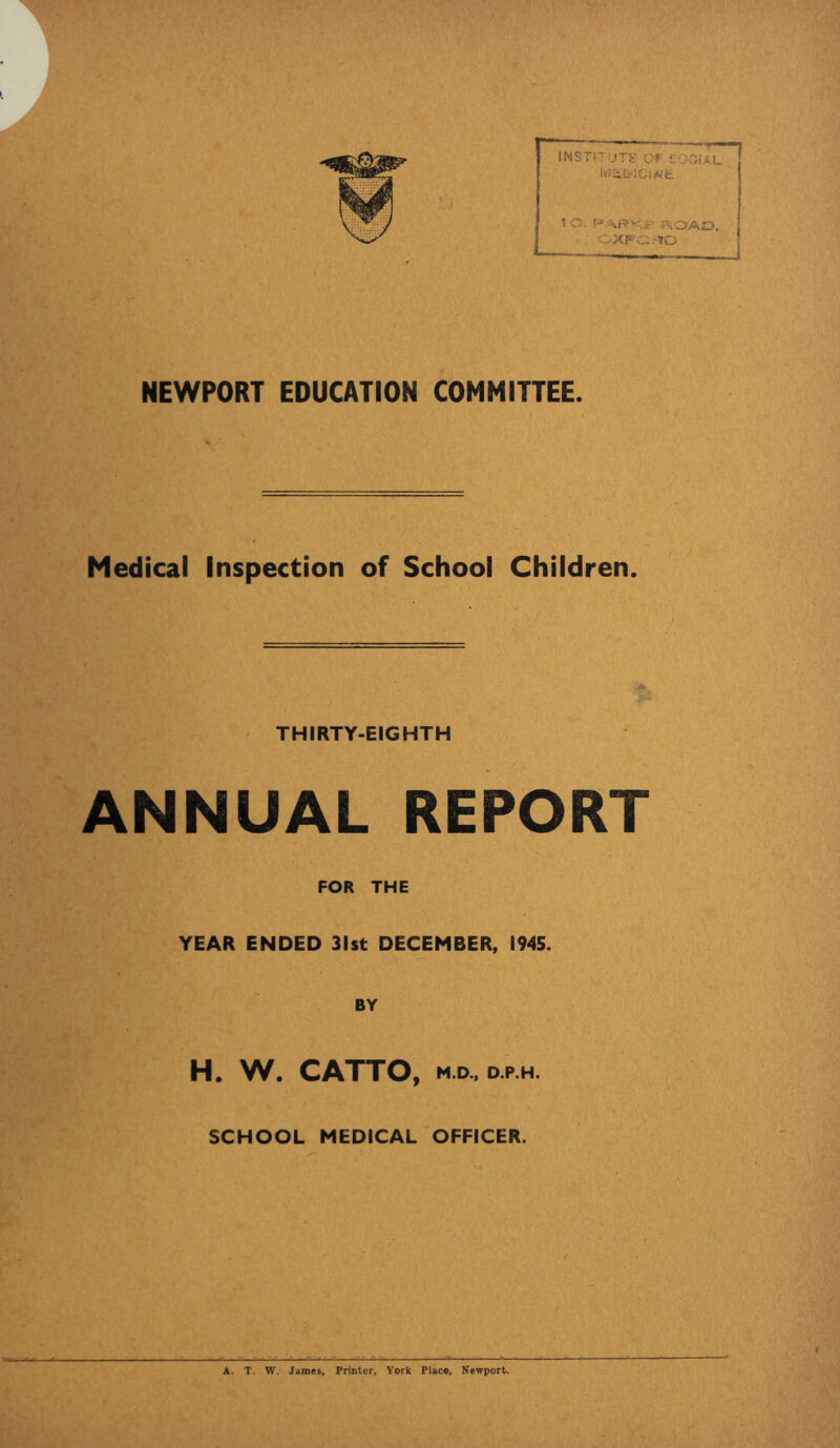 Medical Inspection of School Children. THIRTY-EIGHTH ANNUAL REPORT FOR THE YEAR ENDED 31st DECEMBER, 1945. BY H. W. CATTO, m d , d r h SCHOOL MEDICAL OFFICER.