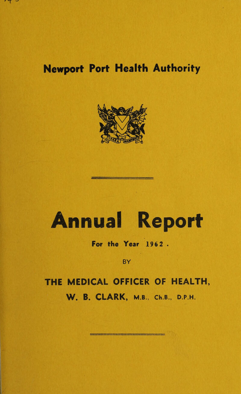 Annual Report For the Year 196 2 . BY THE MEDICAL OFFICER OF HEALTH, W. B. CLARK, M.B., Ch.B., D.P.H.