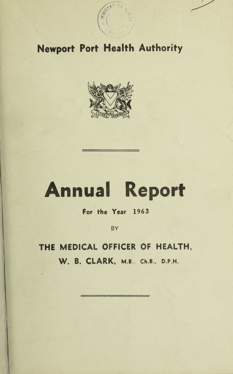 Annual Report For the Year 1963 BY THE MEDICAL OFFICER OF HEALTH, W. B. CLARK, M B. Ch.B., D.P.H.
