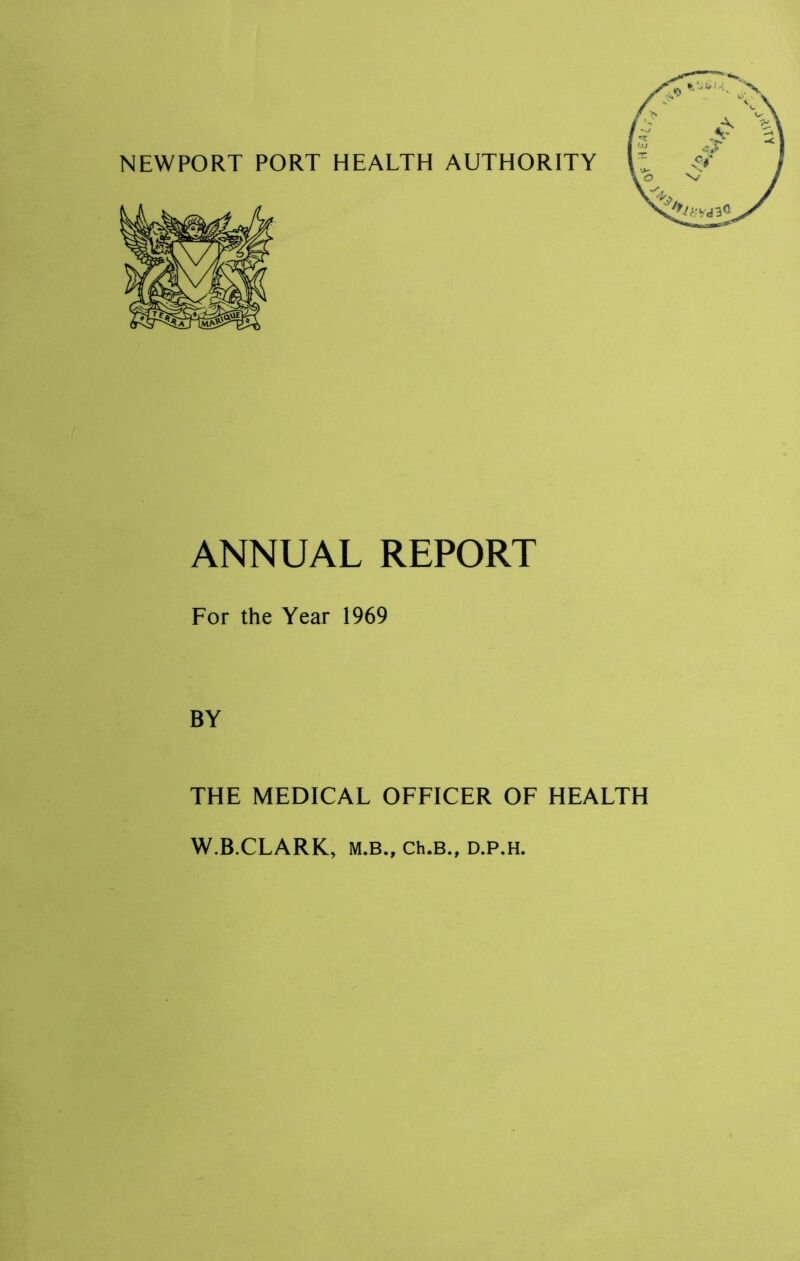 ANNUAL REPORT For the Year 1969 BY THE MEDICAL OFFICER OF HEALTH W.B.CLARK, M.B., Ch.B., D.P.H.