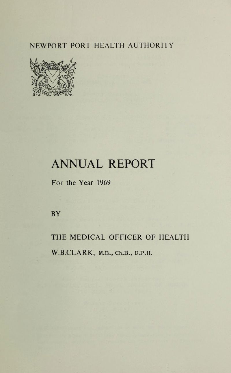 ANNUAL REPORT For the Year 1969 BY THE MEDICAL OFFICER OF HEALTH W.B.CLARK, M.B., Ch.B., D.P.H.