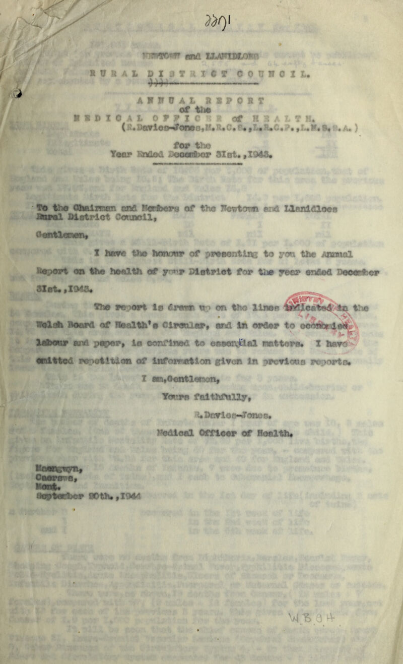 * PSiSO* ft «nd UJmtMdm ^O1 ■■V H 8 A i DISTRICT C 0 B !f 0 I t» 444- ARH0AL HSPORT Of t<lft H D I 0 A L OtPXO^ 1 Of SUIT H* C1J*D&Vi CO*) OV)0G,V* #C# « f i.-9 • , .» • ?»• S* A* 5 for tlio Year Knded . ooorfijor Slot* ,1043* To the Chairman end Rvto@ of the Ttevto-nn arid Llanidloes aural District Council, Oasttmv, -o>ort on the health of four District for the yeer ended Becerttcr emitted repetition of Information given 1st previous reports* X have the honour of presenting to yon the Annual 3Xat*,X<M£* The report is drmm n > on the lines WTJ.cfl.tod' tn 1 ^ /fe •”olnh Board of Stealth’s Cironlitr, and In order to ©oo^dsdfe Itebonr and ptpar, Is confined to essential matters* X hav<r T am, Gentlemon. Yours faithfully, U Devloo-tf onus* radical Officer of Health# UeMi&nyn* Coerre, Most# September 90tlw,I943 v| *6 0 Vr