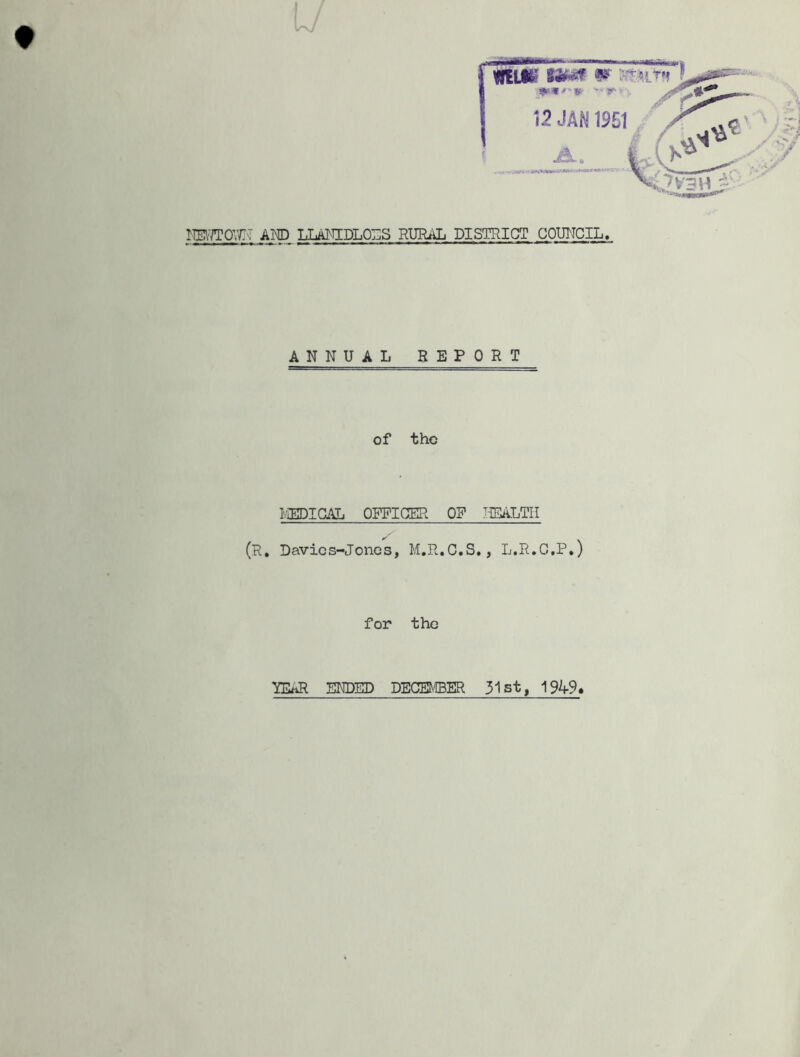 mmr/T'T ard llanidloes rural district council. ANNUAL REPORT of the KEPICAL OFFICER OP HEALTH (R. Davies-Jones, M.R.C.S., L.R.C.P.) for the YEAR ENDED DECEMBER 51st, 1949.