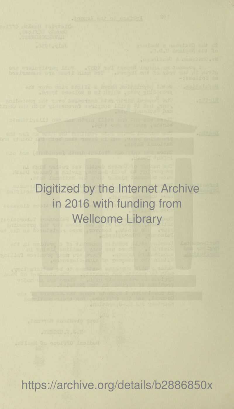 * Digitized by the Internet Archive in 2016 with funding from Wellcome Library https://archive.org/details/b2886850x