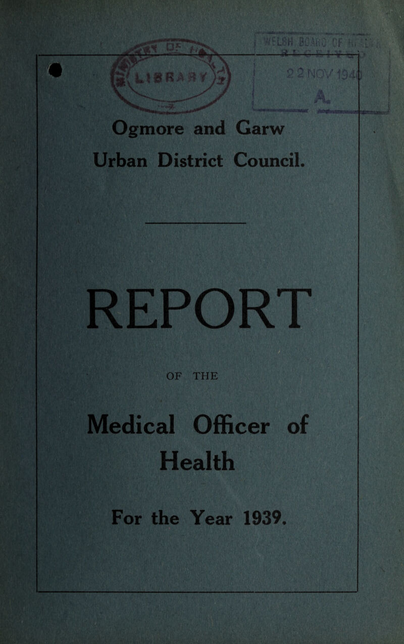 Ogmore and Garw Urban District Council. REPORT OF THE Medical Officer of Health For the Year 1939, tfV'' . U