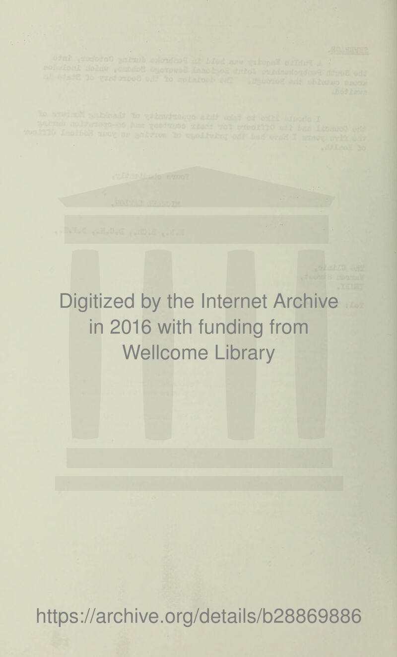 Digitized by the Internet Archive in 2016 with funding from Wellcome Library https://archive.org/details/b28869886