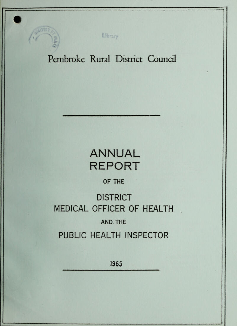 Pembroke Rural District Council ANNUAL REPORT OF THE DISTRICT MEDICAL OFFICER OF HEALTH AND THE PUBLIC HEALTH INSPECTOR 1965