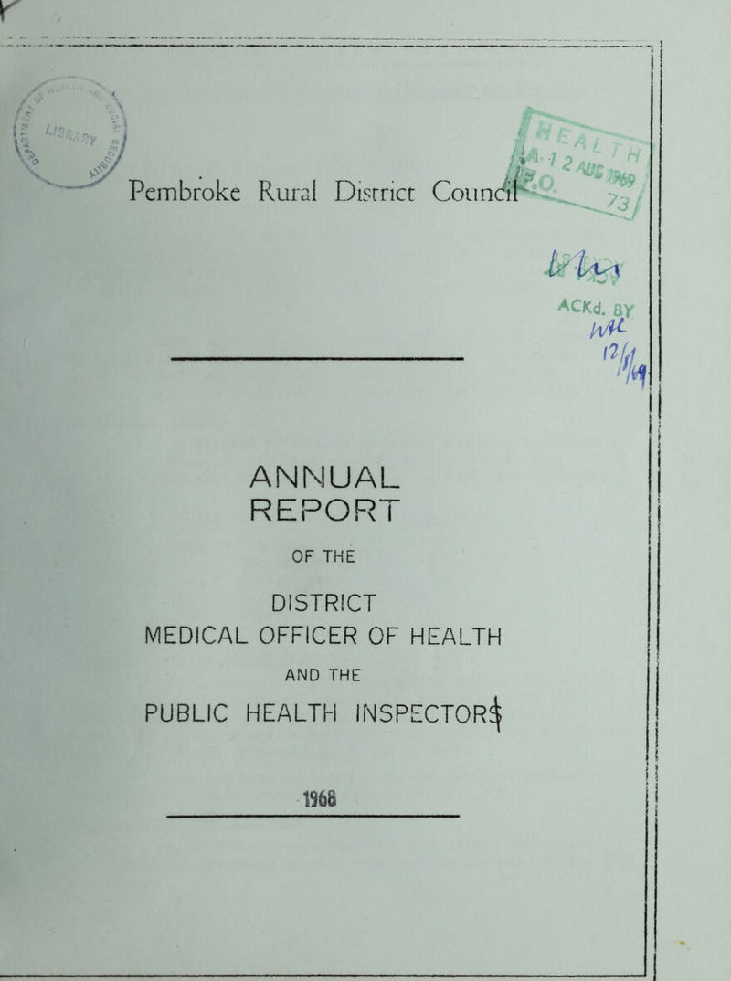 r Pembroke Rural District Conn WLi ii ?3t ACKd. By % ANNUAL REPORT OF THE DISTRICT MEDICAL OFFICER OF HEALTH AND THE PUBLIC HEALTH INSPECTOR^