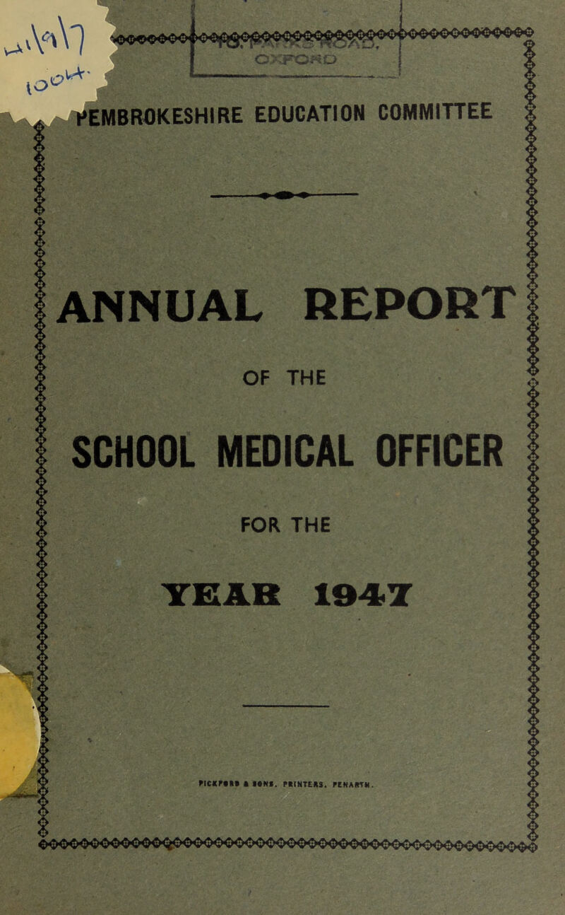 ■*V) DAf_5, ( HO PEMBROKESHIRE EDUCATION COMMITTEE ANNUAL REPORT OF THE SCHOOL MEDICAL OFFICER FOR THE TEAR 1947 - '