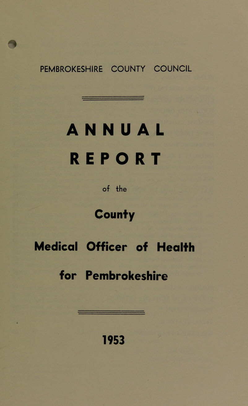 PEMBROKESHIRE COUNTY COUNCIL ANNUAL REPORT of the County Medical Officer of Health for Pembrokeshire 1953
