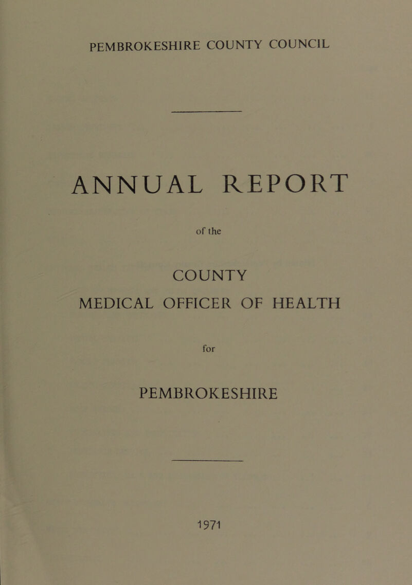 ANNUAL REPORT of the COUNTY MEDICAL OFFICER OF HEALTH for PEMBROKESHIRE 1971