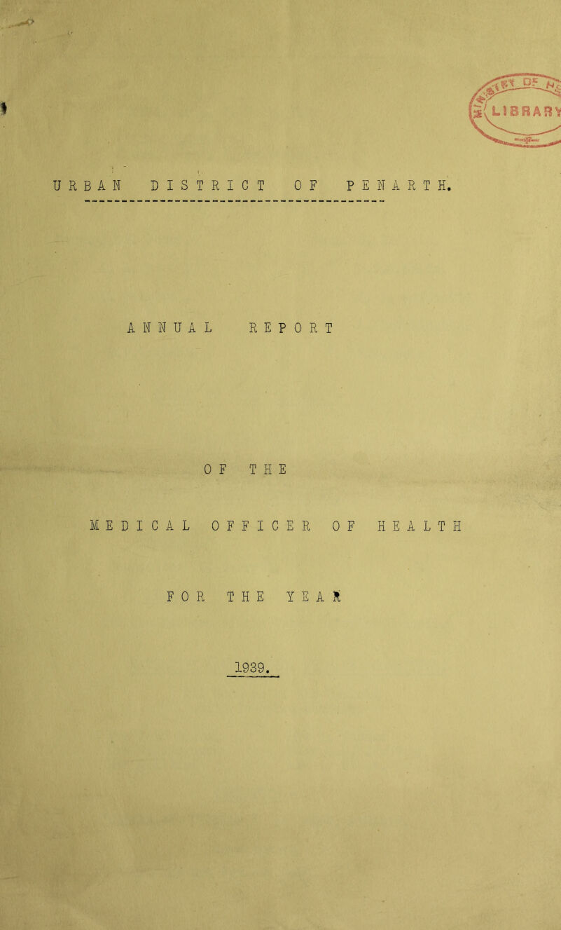 URBAN DISTRICT OF PEN ART H. ANNUAL REPORT OF THE MEDICAL OFFICER OF HEALTH FOR THE YEAS 1939.