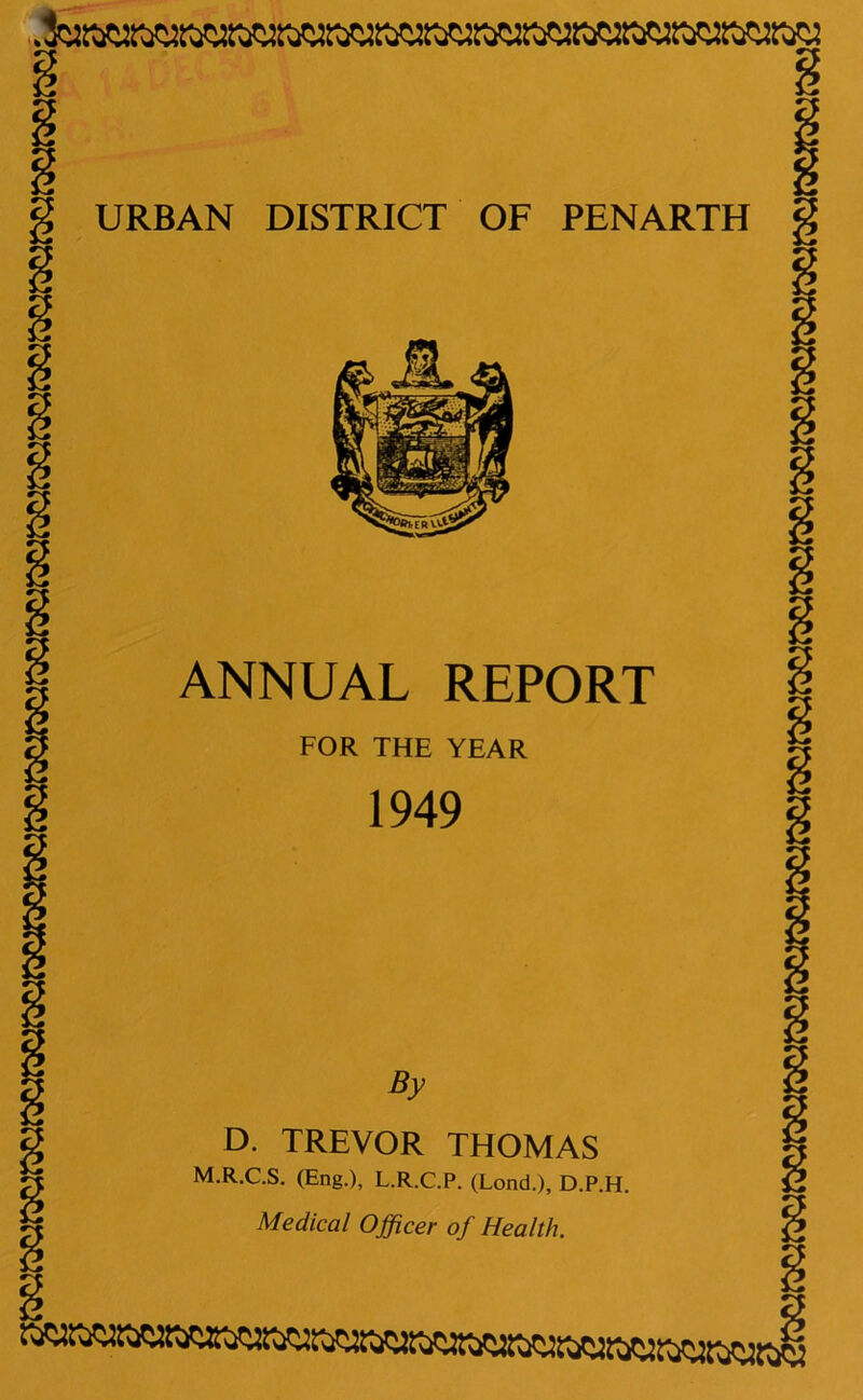 ANNUAL REPORT FOR THE YEAR 1949 By D. TREVOR THOMAS M.R.C.S. (Eng.), L.R.C.P. (Lond.), D.P.H. Medical Officer of Health.