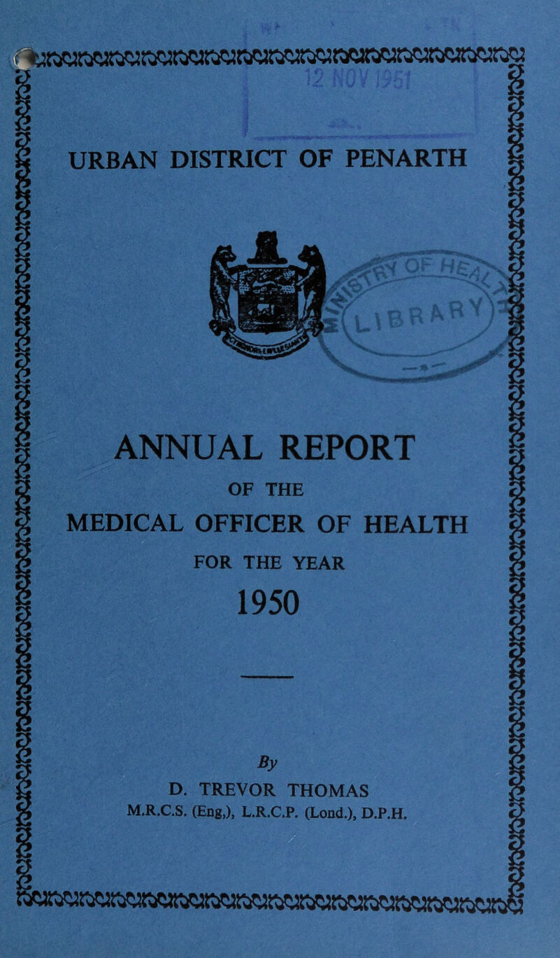 ANNUAL REPORT MEDICAL OFFICER OF HEALTH FOR THE YEAR By D. TREVOR THOMAS M.R.C.S. (Eng,), L.R.C.P. (Lond.), D.P.H