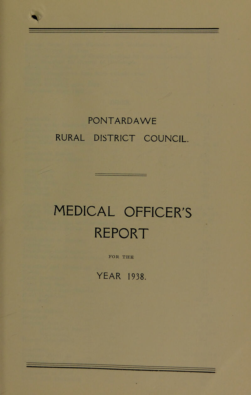 PONTARDAWE RURAL DISTRICT COUNCIL. MEDICAL OFFICER'S REPORT FOR THE YEAR 1938.