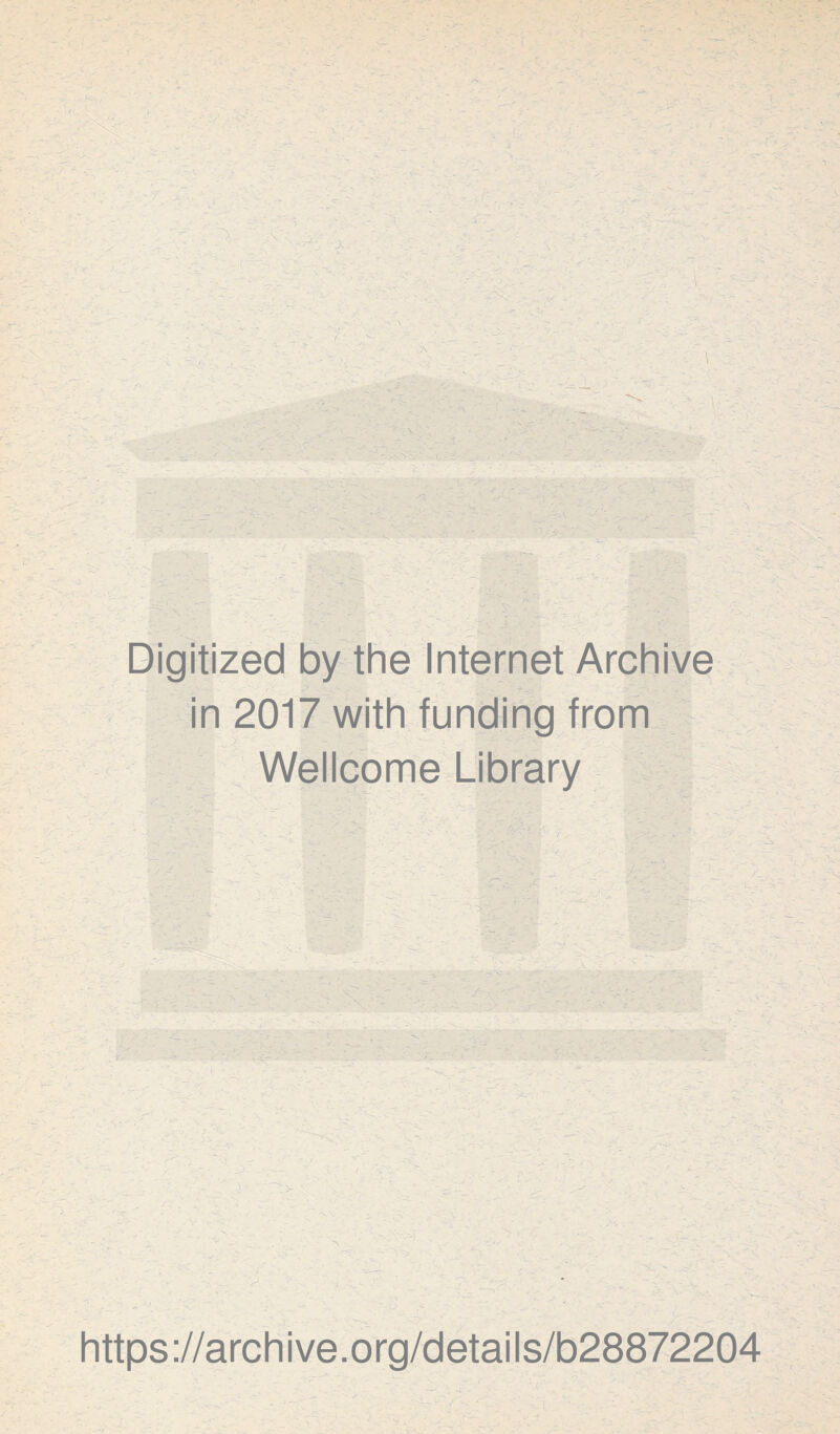 Digitized by the Internet Archive . in 2017 with funding from Wellcome Library ' • v •N v. C ^ https://archive.org/details/b28872204