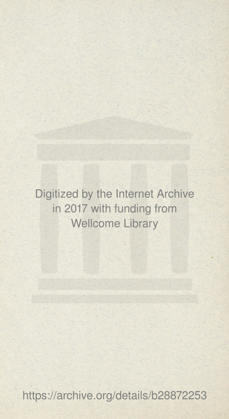 Digitized by the Internet Archive in 2017 with funding from Wellcome Library O- https://archive.org/details/b28872253