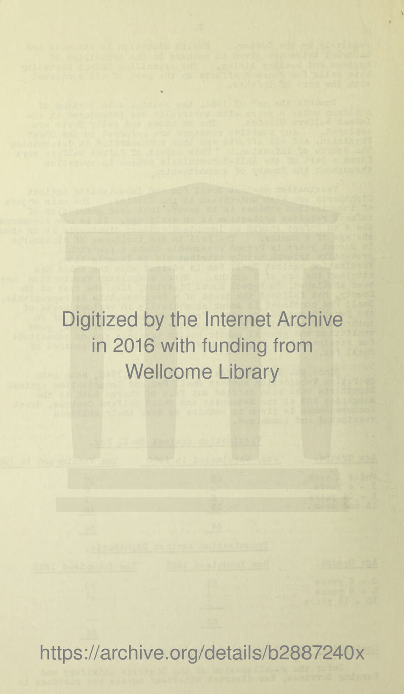 Digitized by the Internet Archive in 2016 with funding from Wellcome Library https://archive.org/details/b2887240x