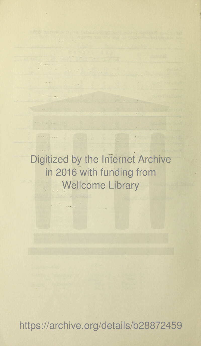 Digitized by the Internet Archive in 2016 with funding from Wellcome Library https ://arch i ve. org/detai Is/b28872459