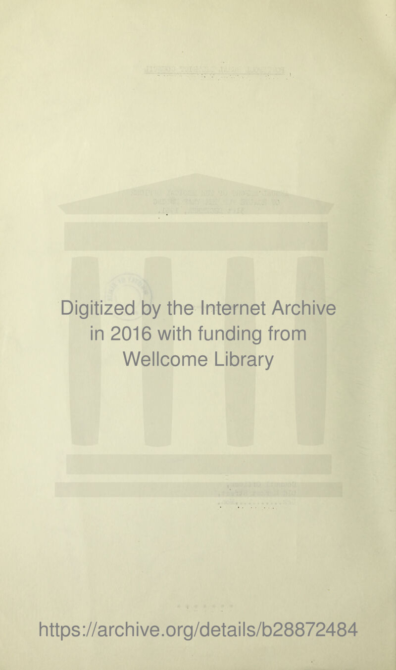 Digitized by the Internet Archive in 2016 with funding from Wellcome Library https ://arch i ve .0 rg/detai Is/b28872484