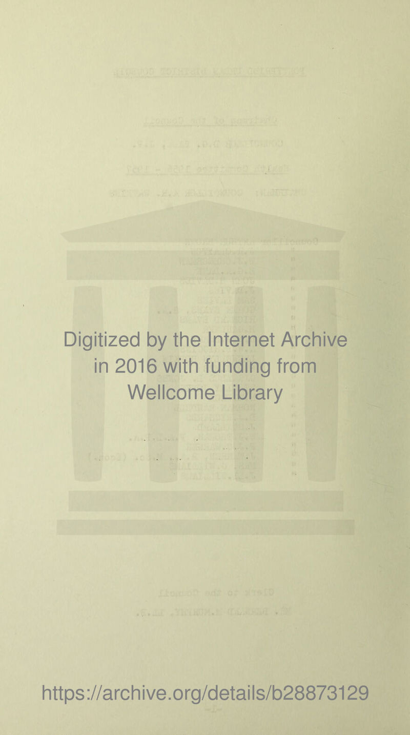 Digitized by the Internet Archive in 2016 with funding from Wellcome Library https://archive.org/details/b28873129