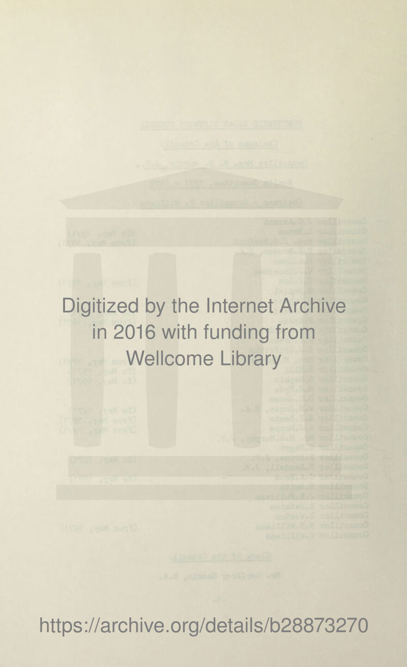 Digitized by the Internet Archive in 2016 with funding from Wellcome Library https://archive.org/details/b28873270