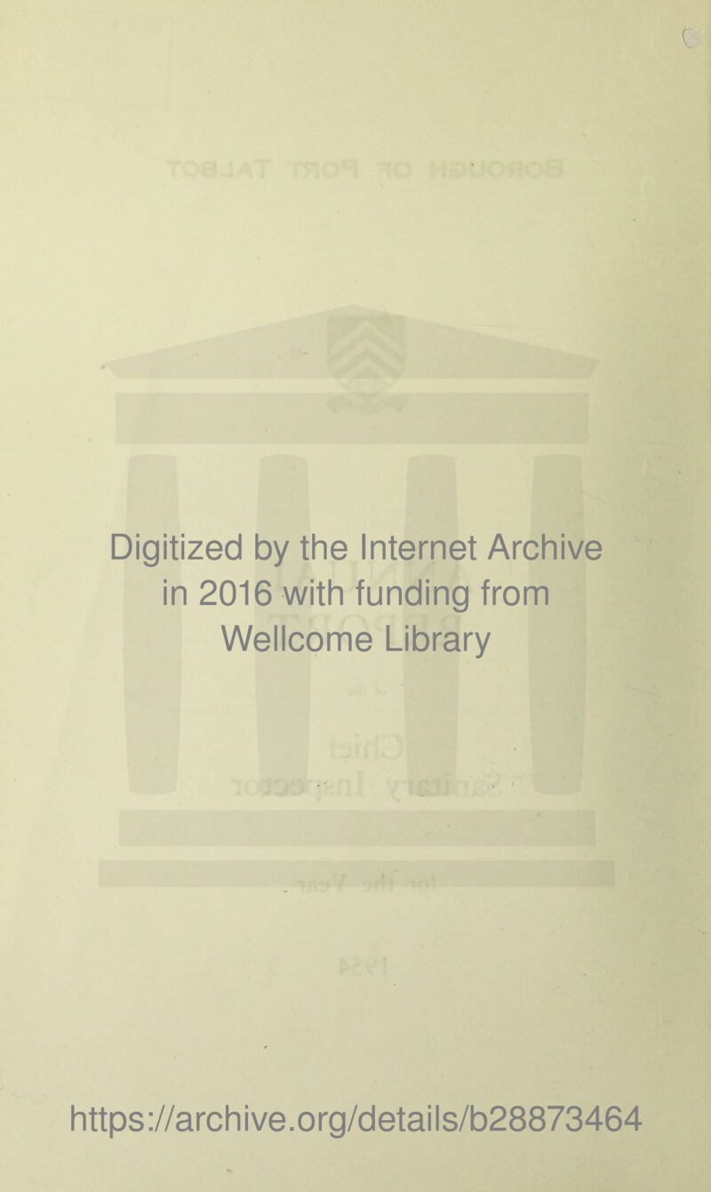 Digitized by the Internet Archive in 2016 with funding from Wellcome Library https ://arch i ve. o rg/detai Is/b28873464