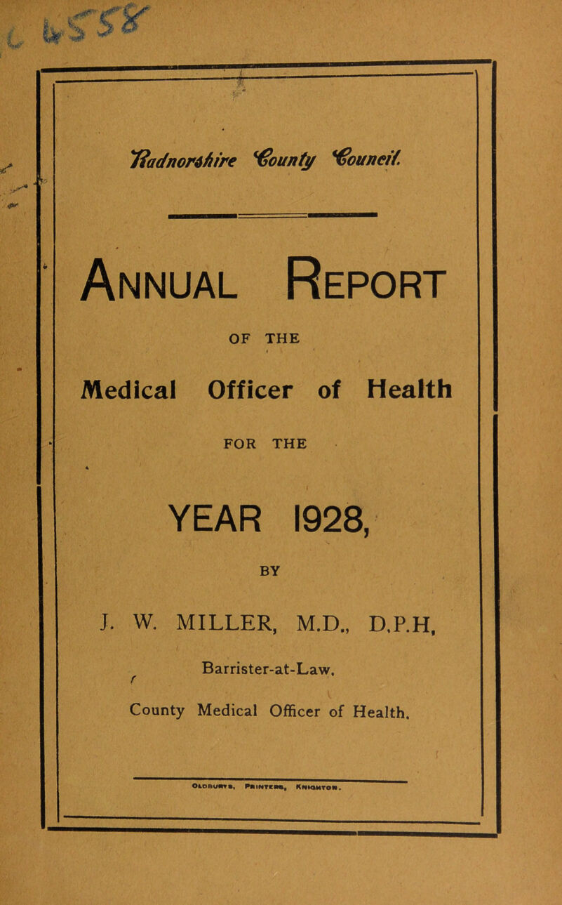 Annual Report OF THE Medical Officer of Health FOR THE 4 I * YEAR 1928, ,r •» BY J. W. MILLER, M.D., D.P.H, Barrister-at-Law. r \ County Medical Officer of Health. { OIDOUOTS, MlNTtN, KNIOMTOM.