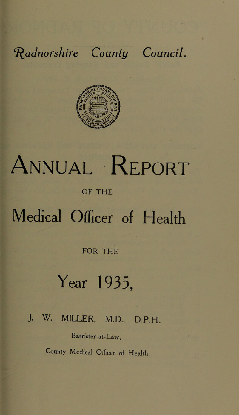 Annual Report OF THE Medical Officer of Health FOR THE Year 1935, J. W. MILLER, M.D., D.P.H. Barrister-at-Law, County Medical Officer of Health.