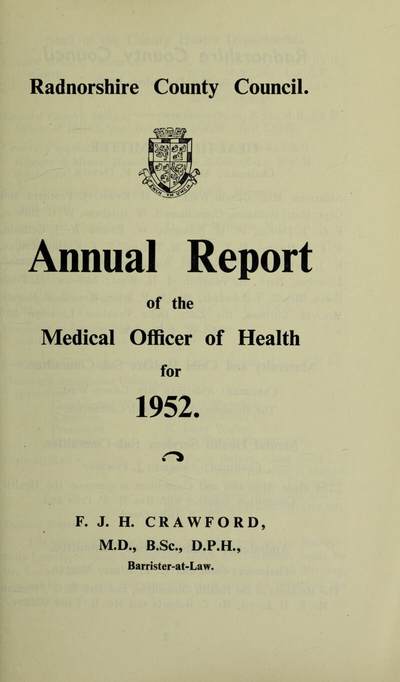 Annual Report of the Medical Officer of Health for 1952. n F. J. H. CRAWFORD, M.D., B.Sc., D.P.H., Barrister-at-Law.