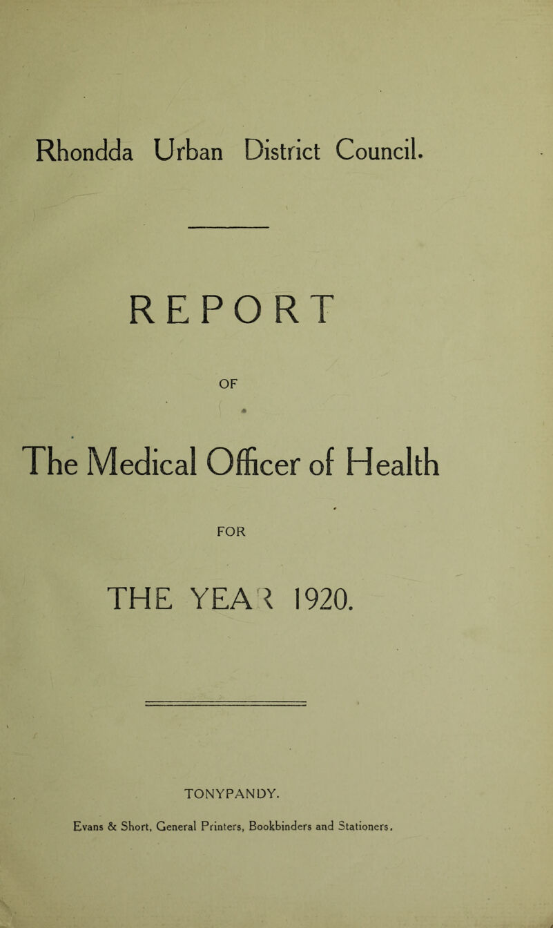 REPORT The Medical Officer of Health THE YEA t 1920. TONYPANDY.