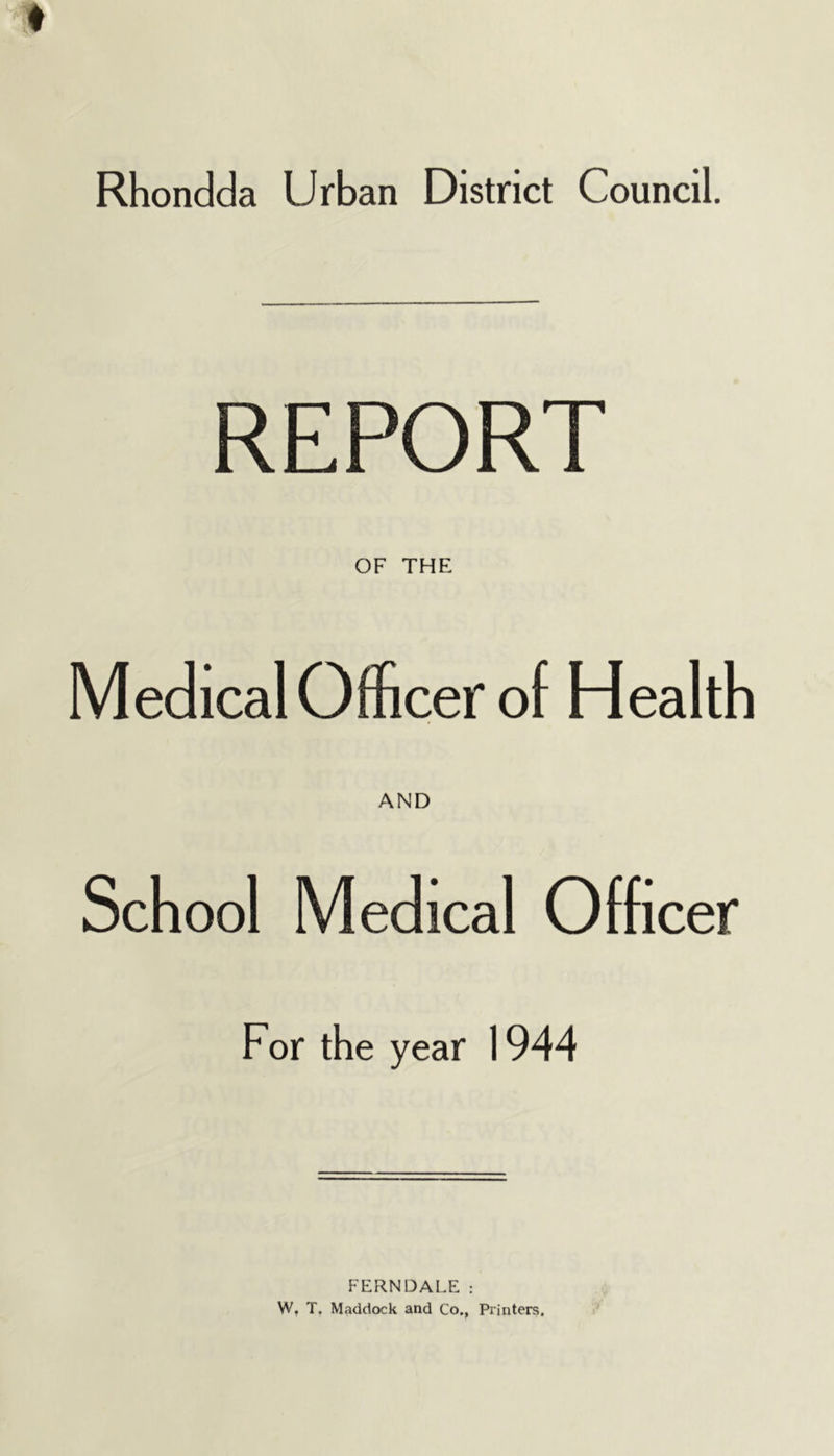 Rhondda Urban District Council. REPORT OF THE Medical Officer of Health AND School Medical Officer For the year 1944 FERNDALE: W. T. Maddock and Co., Printers.