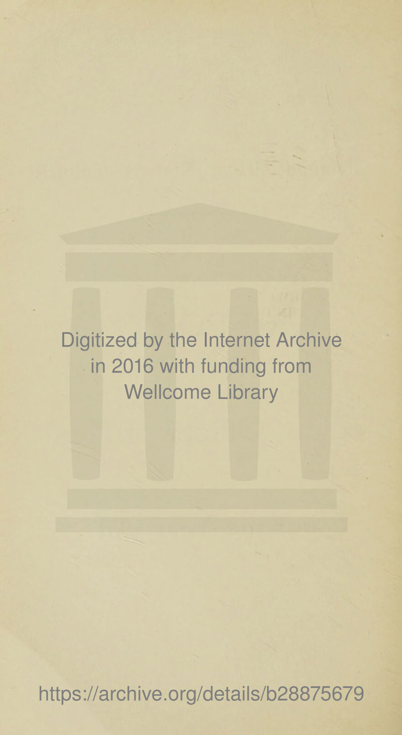 Digitized by the Internet Archive in 2016 with funding from Wellcome Library https://archive.org/details/b28875679