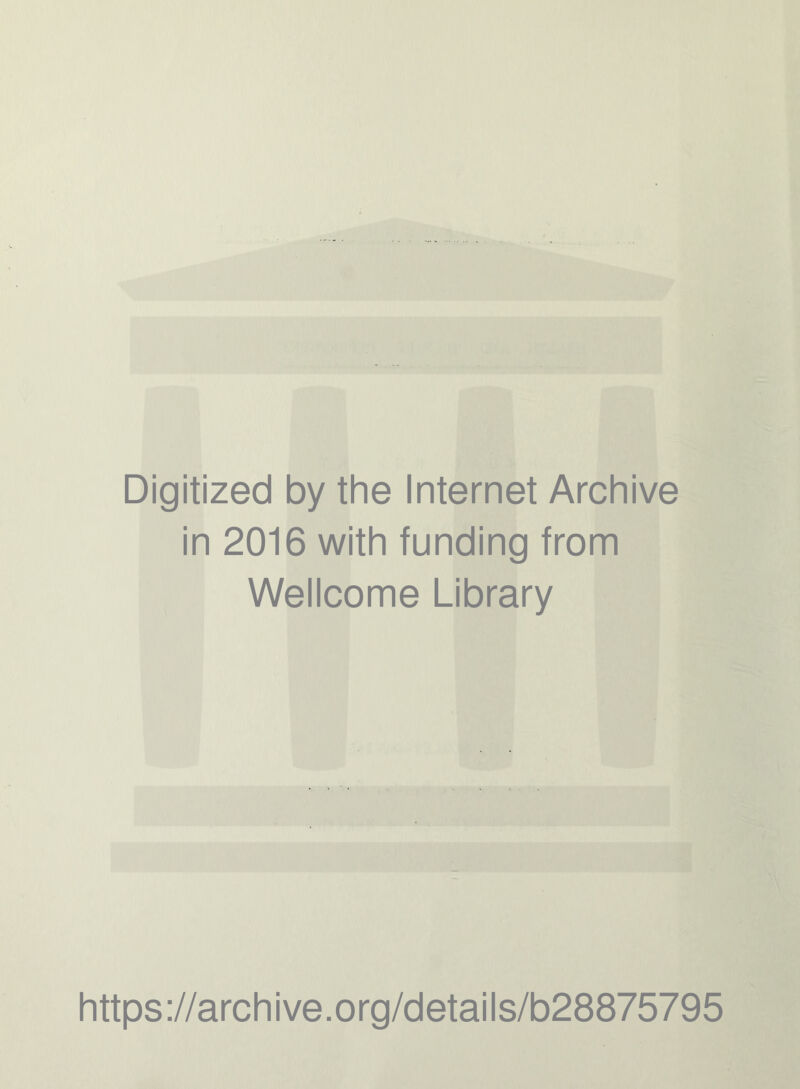 Digitized by the Internet Archive in 2016 with funding from Wellcome Library https://archive.org/details/b28875795