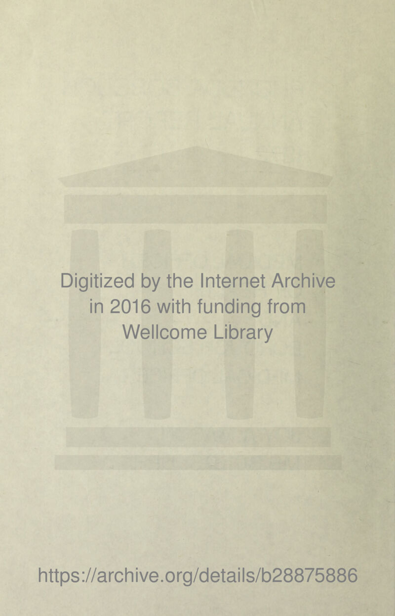 Digitized by the Internet Archive in 2016 with funding from Wellcome Library https://archive.org/details/b28875886