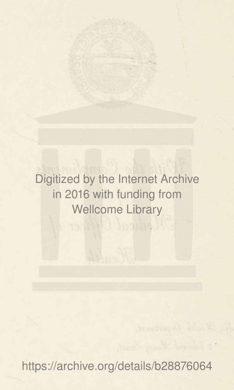 Digitized by the Internet Archive in 2016 with funding from Wellcome Library https://archive.org/details/b28876064